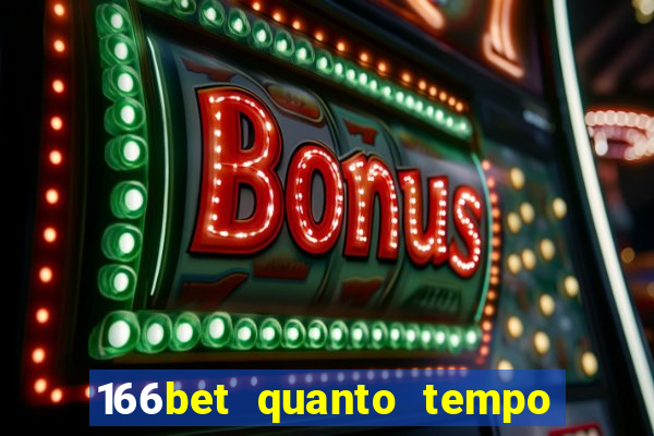 166bet quanto tempo demora para cair na conta